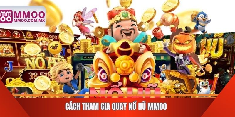 Cách tham gia quay nổ hũ MMOO