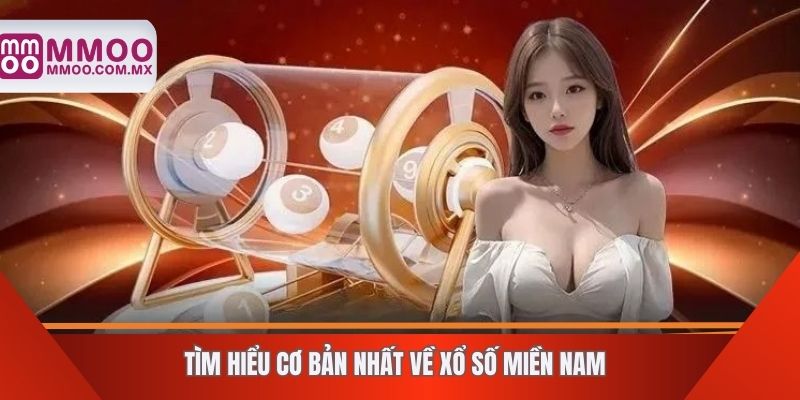 Tìm hiểu cơ bản nhất về xổ số miền Nam